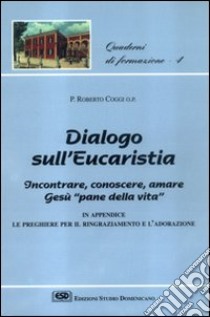 Dialogo sull'eucaristia. Incontrare, conoscere, amare Gesù, «Pane della vita» libro di Coggi Roberto