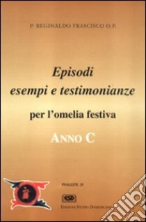 Anno C. Testimonianze, episodi, esempi per l'omelia festiva libro di Frascisco Reginaldo