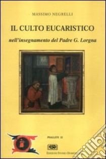 Il culto eucaristico nell'insegnamento di p. Lorgna libro di Negrelli Massimo