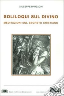 Soliloqui sul divino. Meditazioni sul segreto cristiano libro di Barzaghi Giuseppe