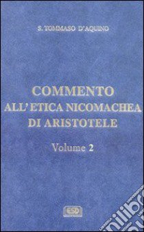 Commento all'Etica nicomachea. Vol. 2 libro di Tommaso d'Aquino (san)