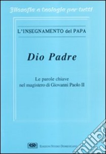 Dio Padre. Le parole chiave nel magistero di Giovanni Paolo II libro di Pederzini Novello; Martínez Puche J. (cur.)