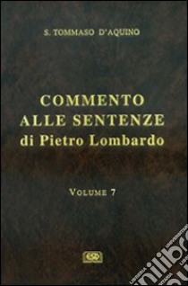 Commento alle Sentenze di Pietro Lombardo. Testo italiano e latino. Vol. 7: I sacramenti in generale. Il battesimo, la cresima, l'Eucaristia libro di Tommaso d'Aquino (san)