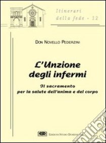 L'unzione degli infermi. Il sacramento per la salute dell'anima e del corpo libro di Pederzini Novello