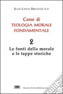 Corso di teologia morale fondamentale. Vol. 2: Le fonti della morale e le tappe storiche libro di Bruguès Jean-Louis