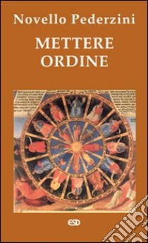 Mettere ordine. Riflessioni e proposte per uno stile di vita più sano, più umano, più cristiano libro di Pederzini Novello