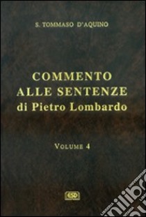 Commento alle Sentenze di Pietro Lombardo. Testo italiano e latino. Vol. 4 libro di Tommaso d'Aquino (san)