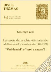 La teoria della schiavitù naturale nel dibattito sul nuovo mondo (1510-1573). «Veri domini» o «servi di natura»? libro di Tosi Giuseppe