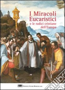 I miracoli eucaristici e le radici cristiane dell'Europa libro di Meloni Sergio; Istituto San Clemente I Papa e Martire (cur.)