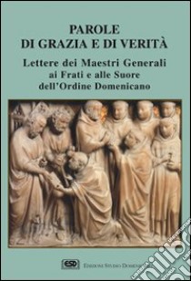 Parole di grazia e di verità. Lettere dei maestri generali ai frati e alle suore dell'Ordine domenicano libro