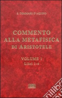 Commento alla Metafisica di Aristotele. Vol. 1: Libri 1-4 libro di Tommaso d'Aquino (san)