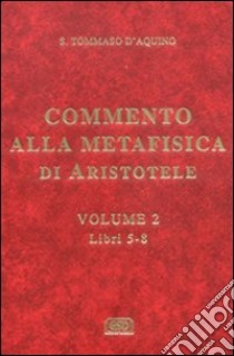 Commento alla Metafisica di Aristotele. Vol. 2: Libri 5-8 libro di Tommaso d'Aquino (san)