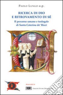 Ricerca di Dio e ritrovamento di sé. Il percorso umano e teologale di santa Caterina de' Ricci libro di Lungo Paolo