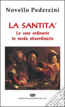 La santità. Le cose ordinarie in modo straordinario libro di Pederzini Novello