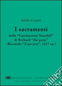 I sacramenti nelle «Costituzioni sinodali» di Richard «The Poor» (Riccardo «Il Povero») (1217) libro di Carpin Attilio