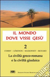 Il mondo dove visse Gesù. Vol. 2: La civiltà greco-romana e la civiltà giudaica libro di Comby Jean; Lemonon Jean-Pierre; Richard François; Massonnet J. (cur.)