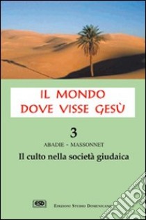 Il mondo dove visse Gesù. Vol. 3: Il culto nella società giudaica libro di Abadie Philippe; Massonet Jean