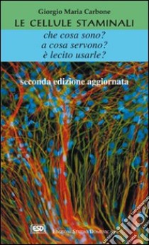 Le cellule staminali. Che cosa sono? A cosa servono? È lecito usarle? libro di Carbone Giorgio Maria