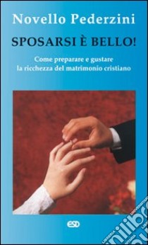 Sposarsi è bello! Come preparare e gustare la ricchezza del matrimonio cristiano libro di Pederzini Novello