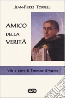 Amico della verità. Vita e opere di Tommaso d'Aquino libro di Torrell Jean-Pierre