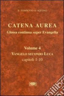 Catena aurea. Glossa continua super evangelia. Testo latino a fronte. Vol. 4: Vangelo secondo Luca. Capitoli 1-10 libro di Tommaso d'Aquino (san)