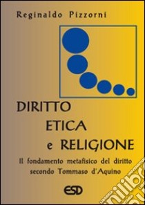 Diritto, etica e religione. Il fondamento metafisico del diritto secondo Tommaso d'Aquino libro di Pizzorni Reginaldo M.