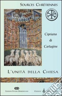 L'unità della Chiesa (De Ecclesiae catholicae unitate) libro di Cipriano di Cartagine (san); Bevenot (cur.); Siniscalco (cur.); Mattei (cur.)