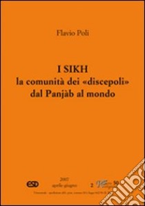 I sikh. La comunità dei «discepoli» dal Punjàb al mondo libro di Poli Flavio