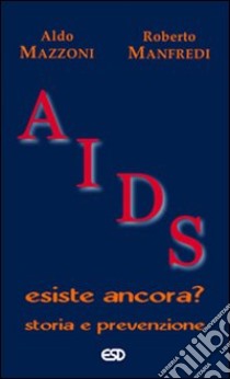 Aids. Esiste ancora? Storia e prevenzione libro di Mazzoni Aldo; Manfredi Roberto