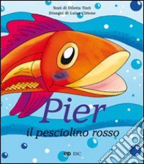 Pier il pesciolino rosso. Ediz. illustrata libro di Tinti Diletta