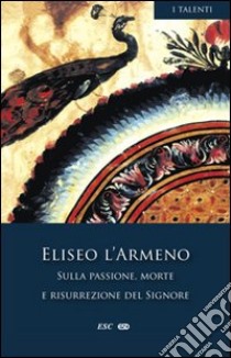 Sulla passione, morte e risurrezione del Signore libro di Eliseo l'Armeno