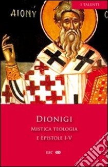 Mistica teologia e epistole I-V libro di Dionigi Areopagita; Andolfo M. (cur.); Andolfo M. (cur.)