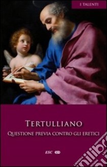 Questione previa contro gli eretici libro di Tertulliano Quinto S.