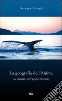 La geografia dell'Anima. Lo scenario dell'agone cristiano libro di Barzaghi Giuseppe