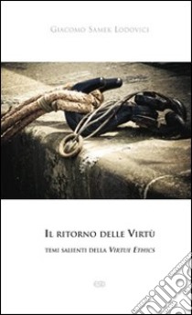 Il ritorno delle Virtù. temi salienti della Virtue Ethics libro di Samek Lodovici Giacomo