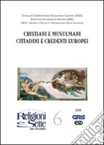 Religioni e sette nel mondo. Vol. 6: Cristiani e musulmani cittadini e credenti europei libro di Gris (cur.)