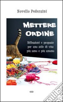 Mettere ordine. Riflessioni e proposte per uno stile di vita più sano e più umano libro di Pederzini Novello