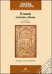Il rosario tra devozione e riflessione. Teologia, storia, spiritualità libro di Barile R. (cur.)