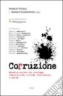 Corruzione. Malattia sociale che distrugge competitività, civiltà, Costituzione e carità libro di Vitale Marco; Garzonio Marco