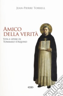 Amico della verità. Vita e opere di Tommaso d'Aquino. Ediz. ampliata libro di Torrell Jean-Pierre