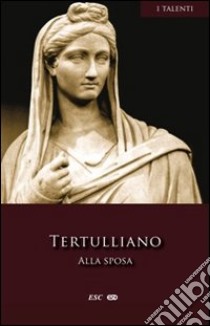 Alla sposa libro di Tertulliano Quinto S.