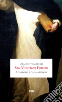 San Vincenzo Ferreri apostolo e taumaturgo libro di Tomarelli Ubaldo