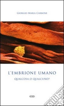 L'embrione umano: qualcosa o qualcuno? libro di Carbone Giorgio Maria