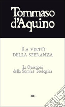 La virtù della speranza. Le questioni della Somma Teologica libro di Tommaso d'Aquino (san)