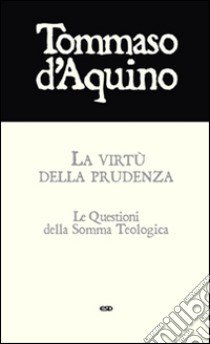 La virtù della prudenza. Le questioni della Somma Teologica libro di Tommaso d'Aquino (san)