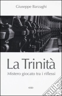 La Trinità. Mistero giocato tra i riflessi libro di Barzaghi Giuseppe