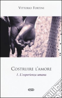 Costruire l'amore. Vol. 1: L'esperienza umana libro di Fortini Vittorio