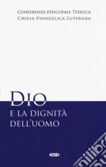 Dio e la dignità dell'uomo libro di Conferenza episcopale tedesca (cur.)