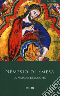 La natura dell'uomo. Testo greco a fronte libro di Nemesio Di Emesa