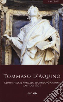 Commento al Vangelo di san Giovanni. Testo latino a fronte. Vol. 2: Capitoli 10-21 libro di Tommaso d'Aquino (san)